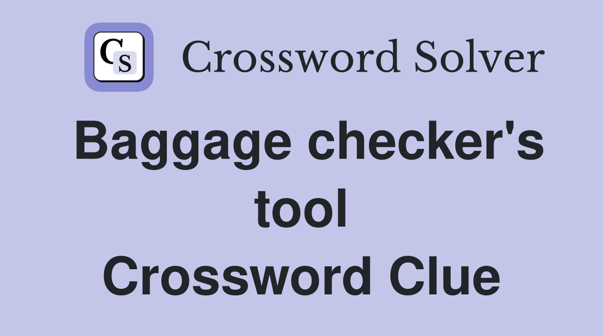 Baggage checker's tool Crossword Clue