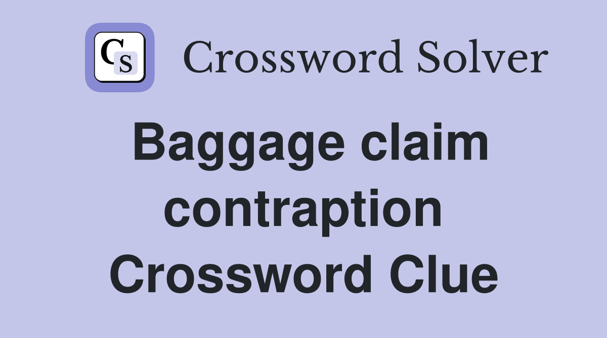 Baggage claim contraption Crossword Clue