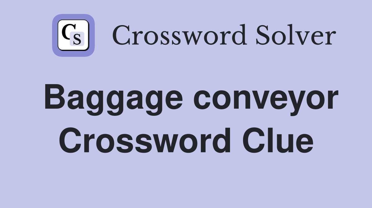 Baggage conveyor Crossword Clue