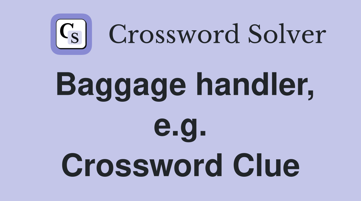 Baggage handler, e.g. Crossword Clue