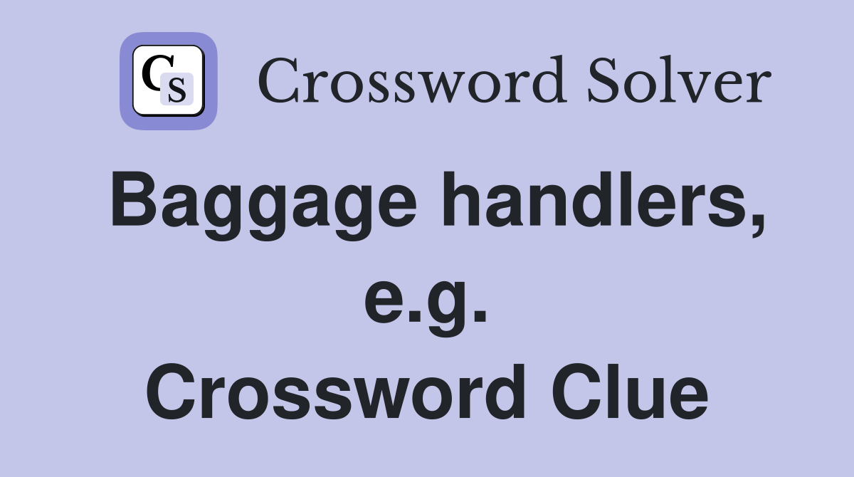 Baggage handlers, e.g. Crossword Clue