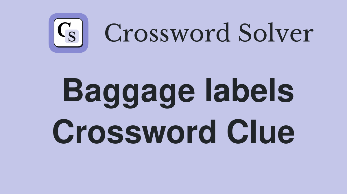 Baggage labels Crossword Clue