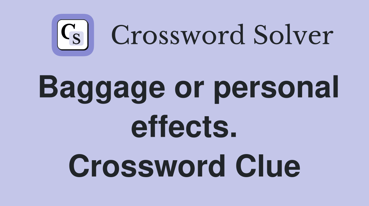 Baggage or personal effects. Crossword Clue