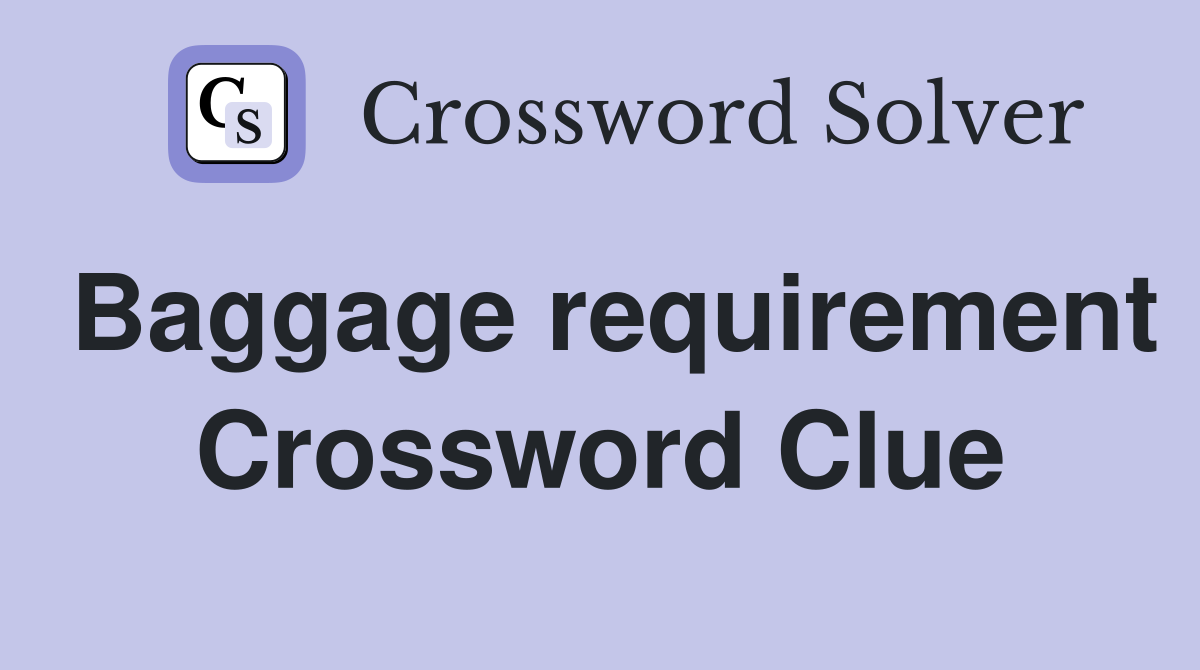 Baggage requirement Crossword Clue