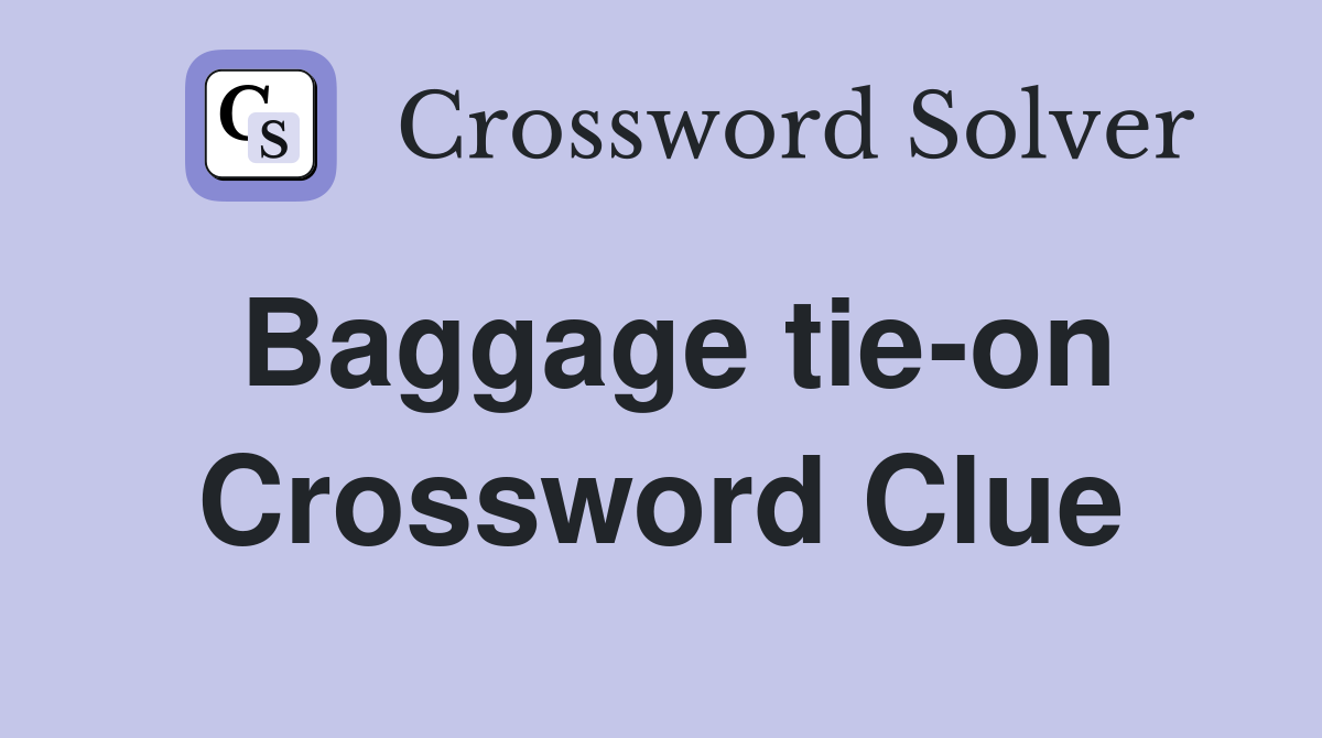 Baggage tie-on Crossword Clue
