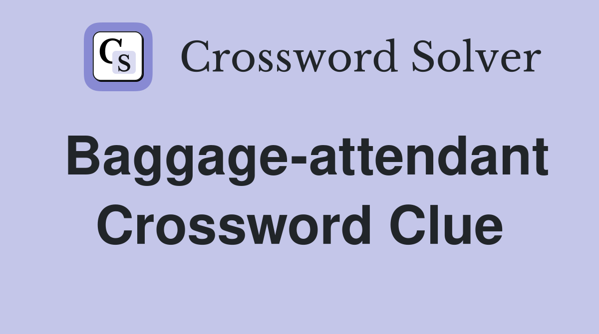 Baggage-attendant Crossword Clue