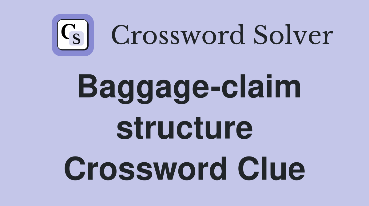 Baggage-claim structure Crossword Clue