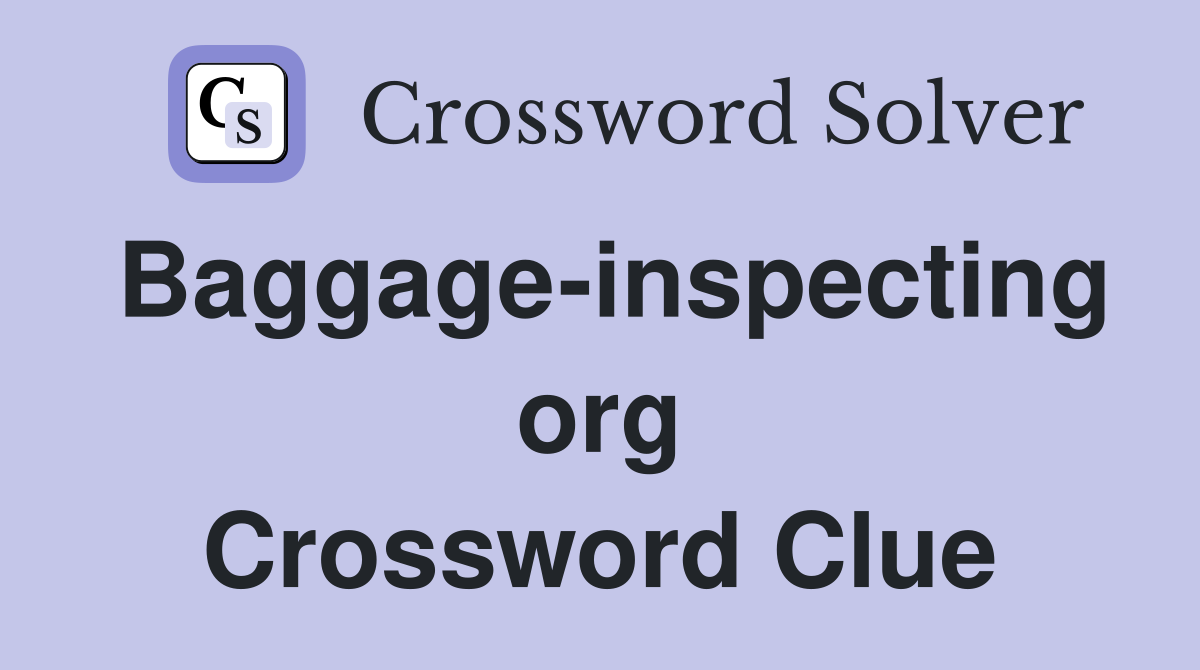 Baggage-inspecting org Crossword Clue