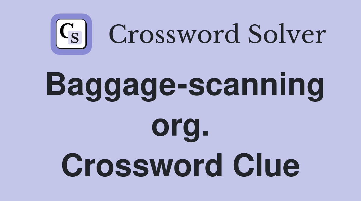 Baggage-scanning org. Crossword Clue