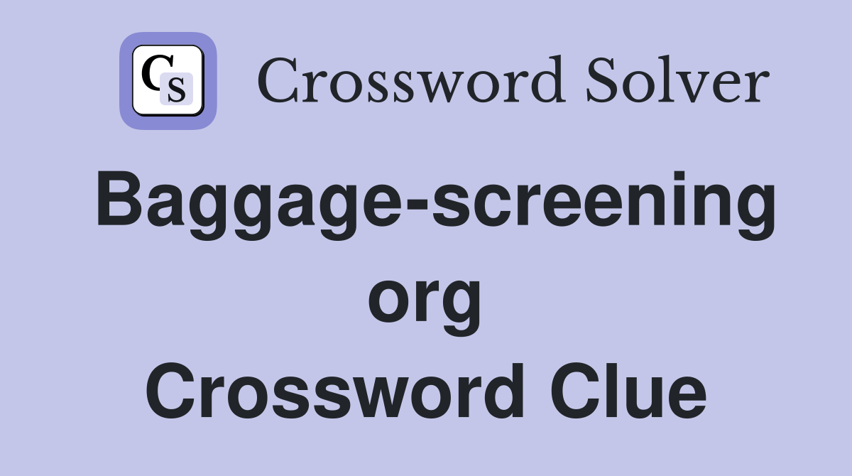 Baggage-screening org Crossword Clue