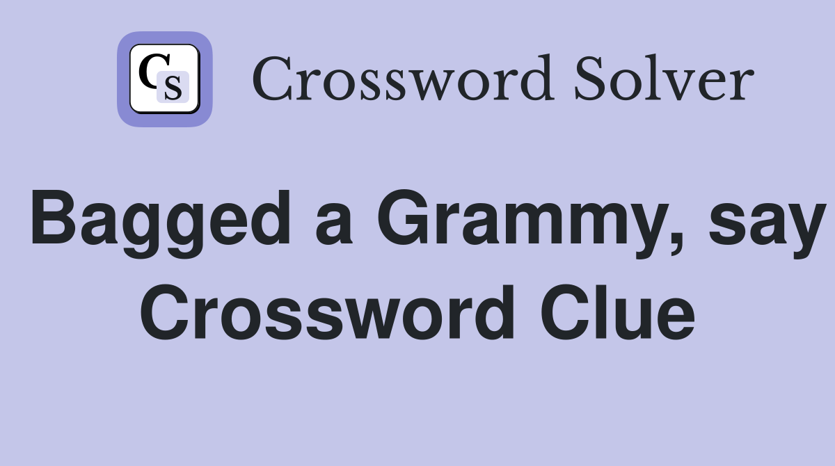Bagged a Grammy, say Crossword Clue