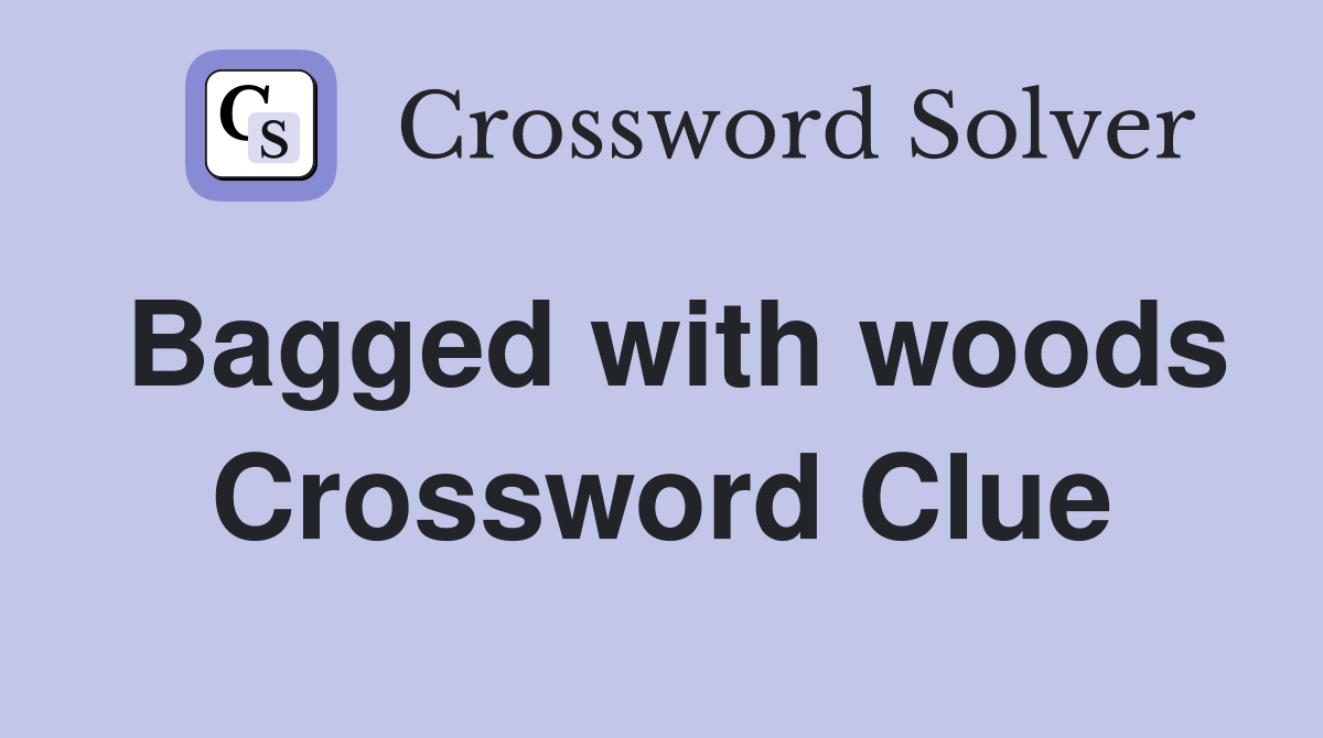 Bagged with woods Crossword Clue