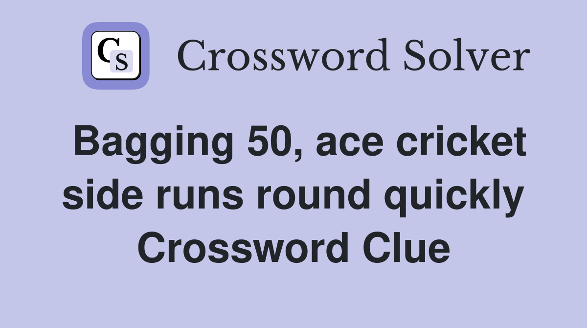 Bagging 50, ace cricket side runs round quickly Crossword Clue