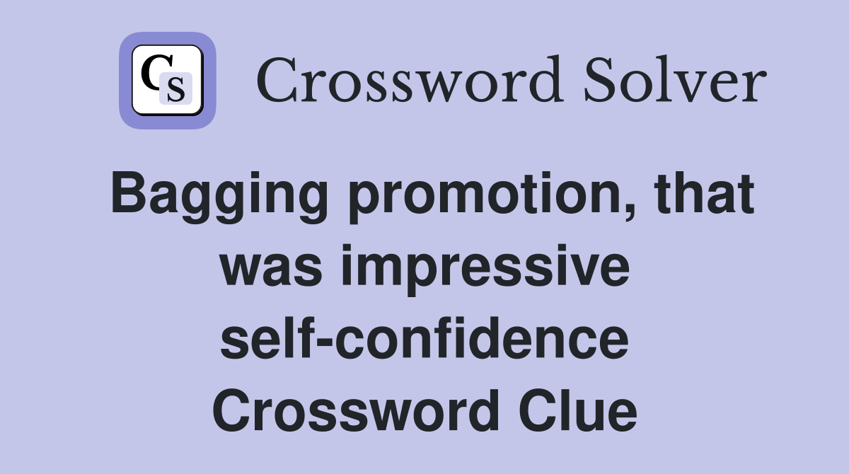 Bagging promotion, that was impressive self-confidence Crossword Clue