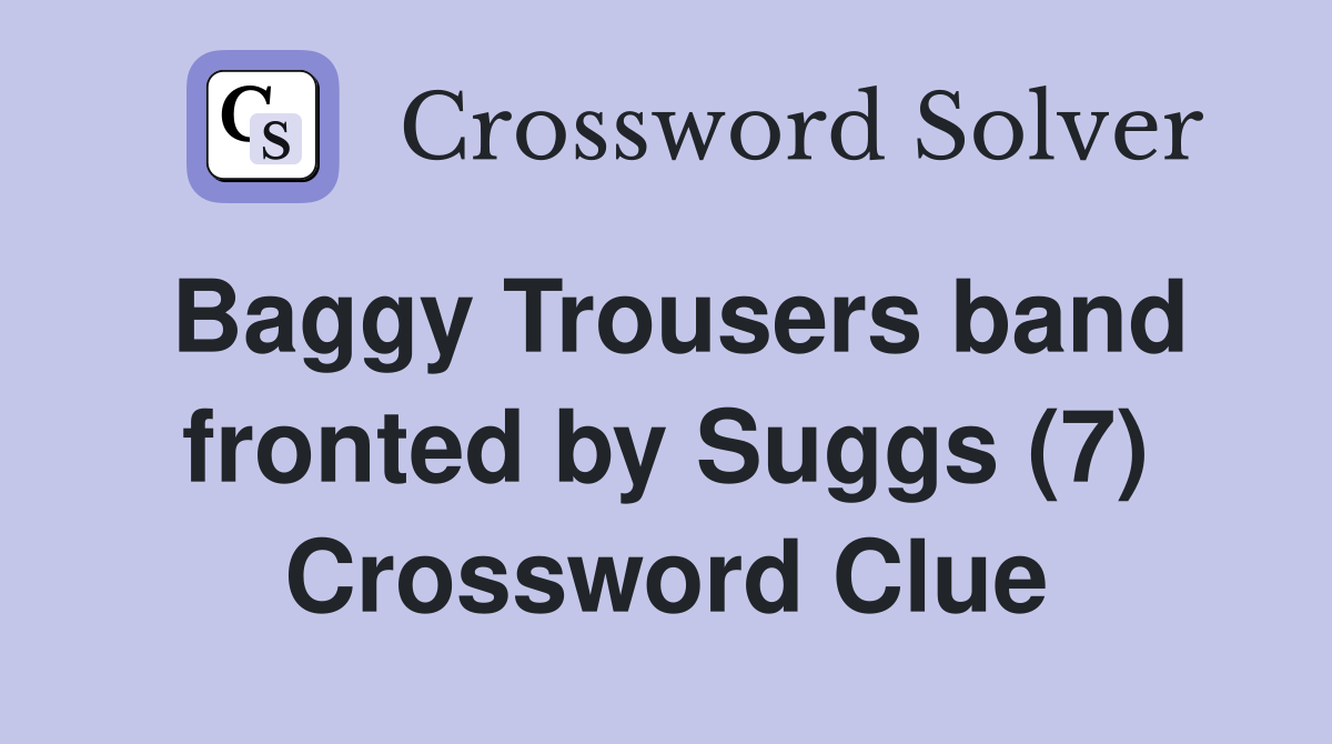 Baggy Trousers band fronted by Suggs (7) Crossword Clue