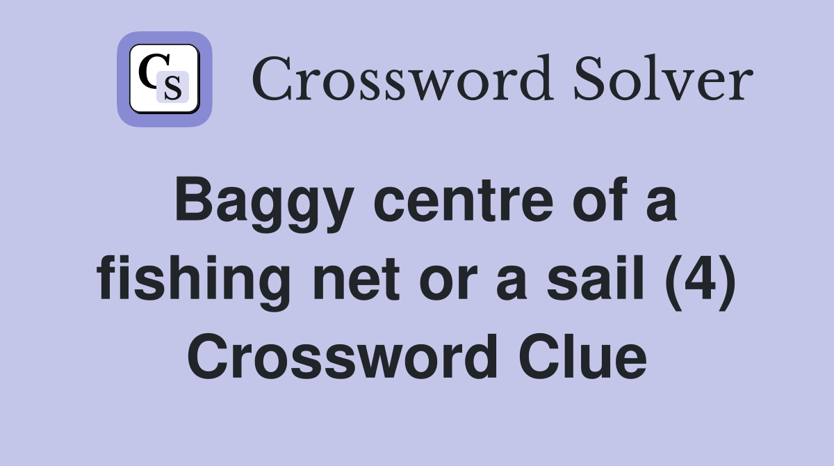 Baggy centre of a fishing net or a sail (4) Crossword Clue