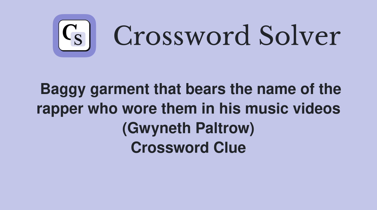 Baggy garment that bears the name of the rapper who wore them in his music videos (Gwyneth Paltrow) Crossword Clue