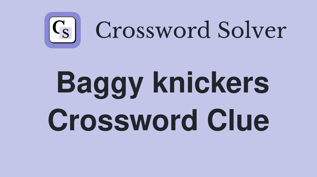 Baggy knickers Crossword Clue