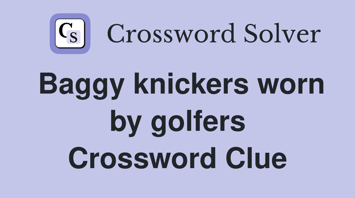 Baggy knickers worn by golfers Crossword Clue