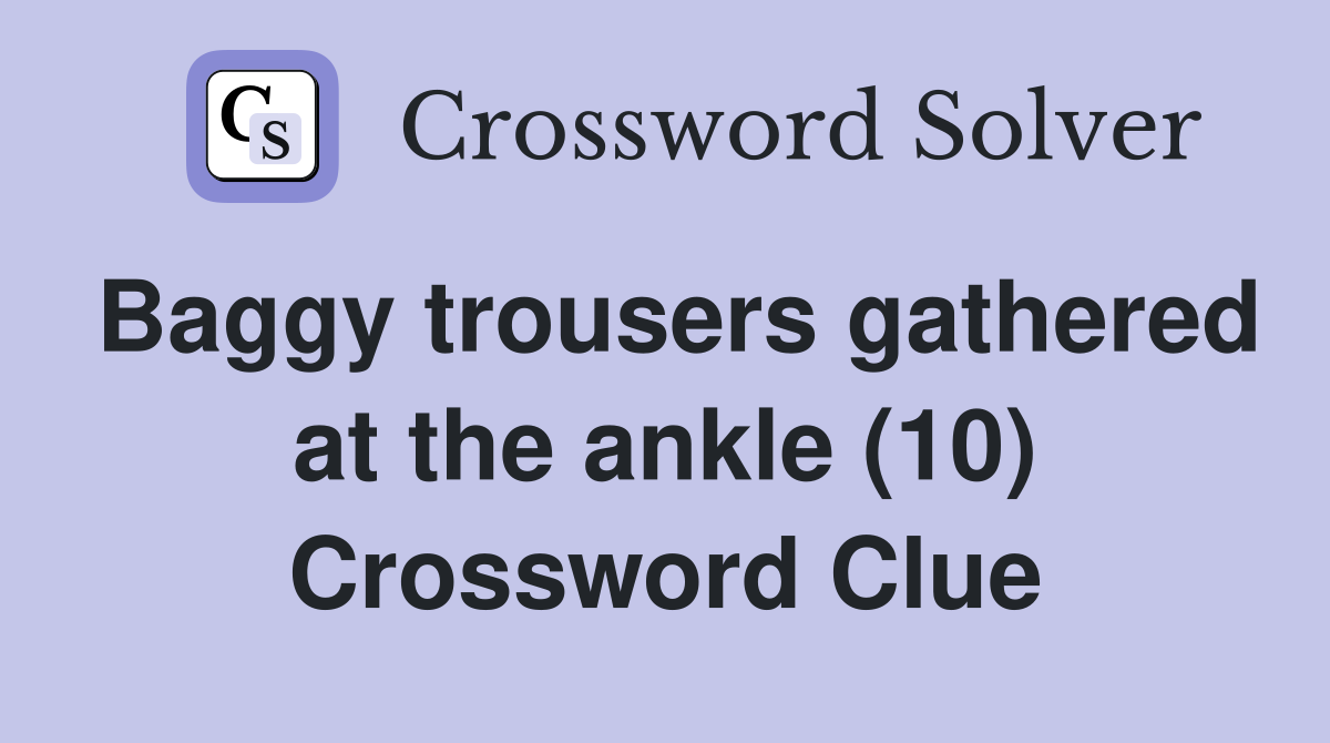 Baggy trousers gathered at the ankle (10) Crossword Clue