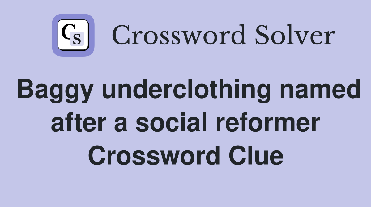 Baggy underclothing named after a social reformer Crossword Clue