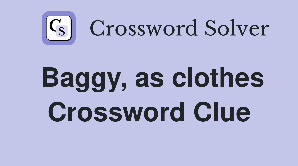 Baggy, as clothes Crossword Clue