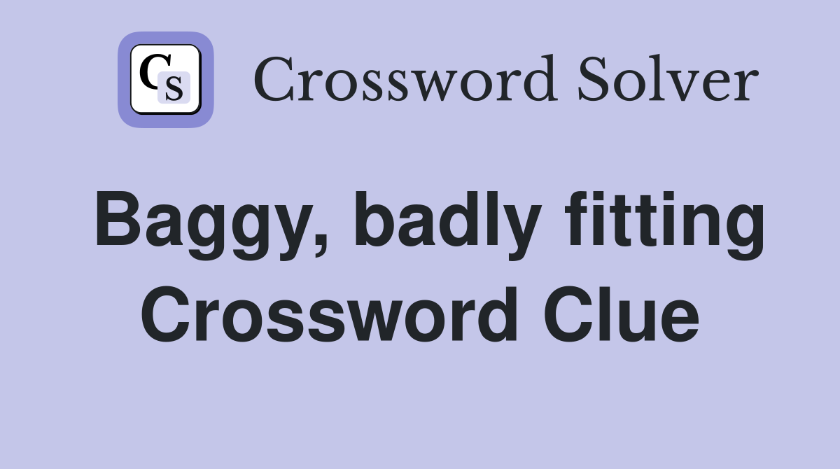 Baggy, badly fitting Crossword Clue
