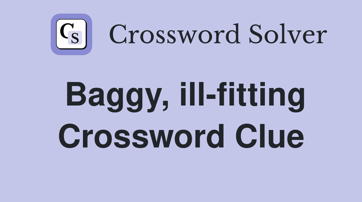 Baggy, ill-fitting Crossword Clue