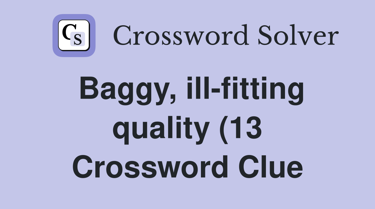Baggy ill fitting quality (13) Crossword Clue Answers Crossword Solver Baggy ill fitting quality (13) Crossword Clue Answers Crossword Solver