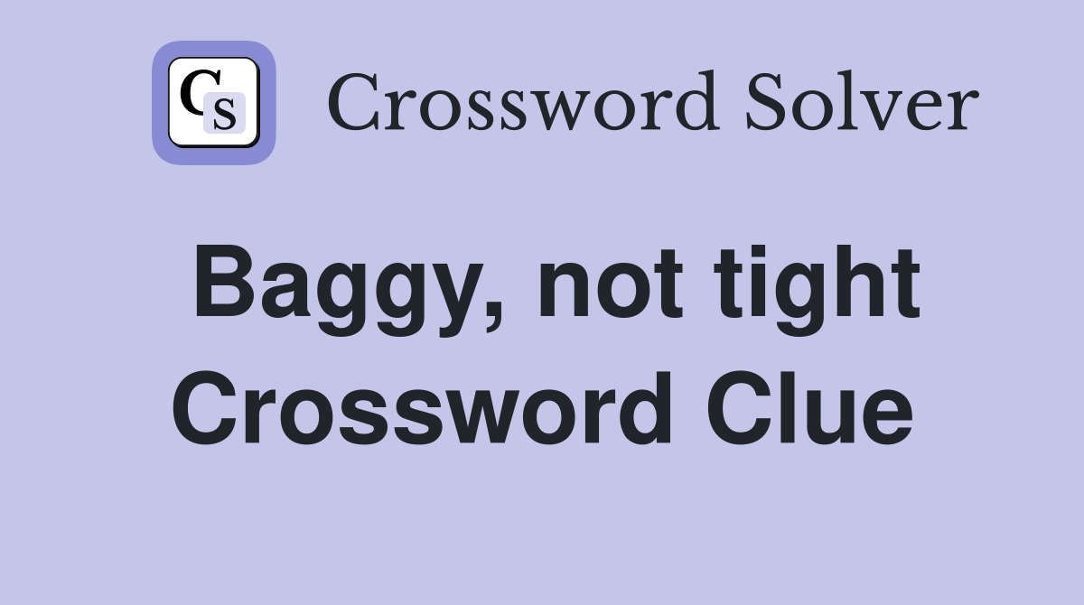 Baggy, not tight Crossword Clue