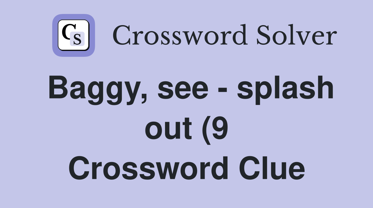 Baggy see splash out (9) Crossword Clue Answers Crossword Solver Baggy see splash out (9) Crossword Clue Answers Crossword Solver