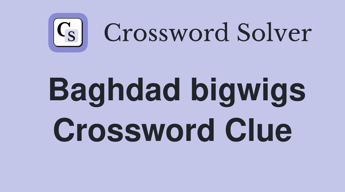 Baghdad bigwigs Crossword Clue