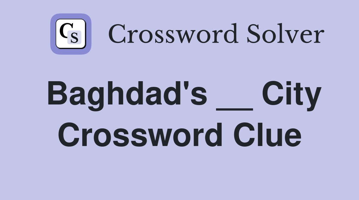 Baghdad's __ City Crossword Clue