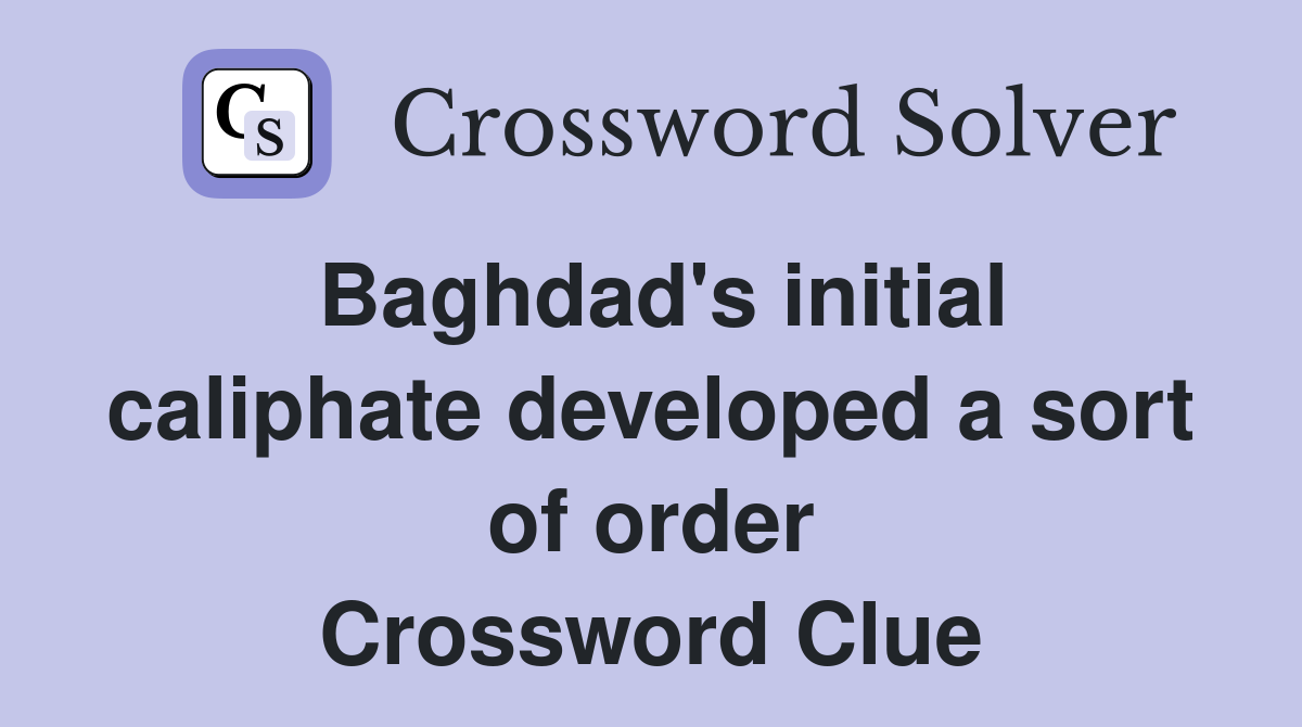 Baghdad's initial caliphate developed a sort of order Crossword Clue