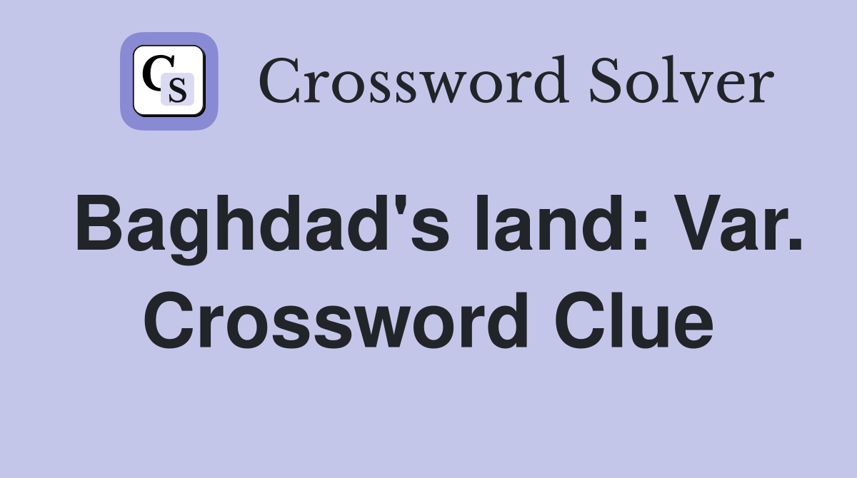 Baghdad's land: Var. Crossword Clue
