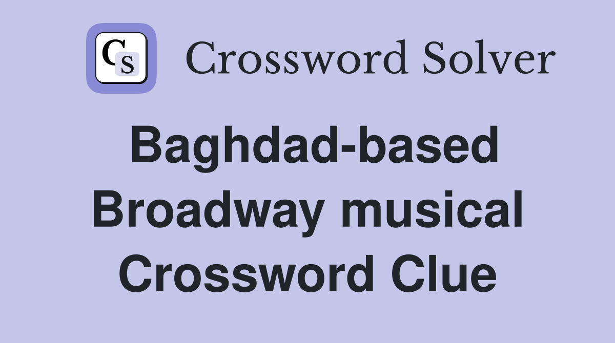 Baghdad-based Broadway musical Crossword Clue
