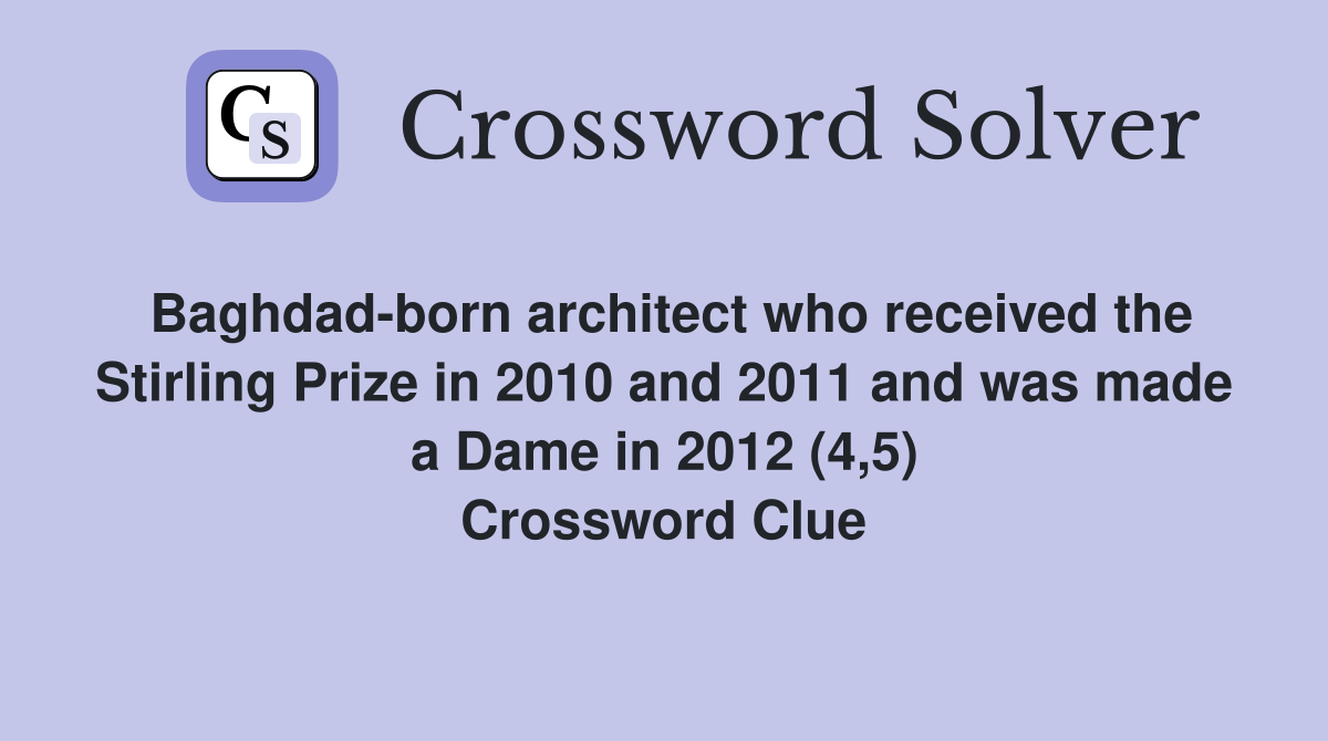 Baghdad-born architect who received the Stirling Prize in 2010 and 2011 and was made a Dame in 2012 (4,5) Crossword Clue