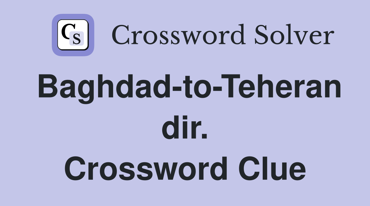 Baghdad-to-Teheran dir. Crossword Clue