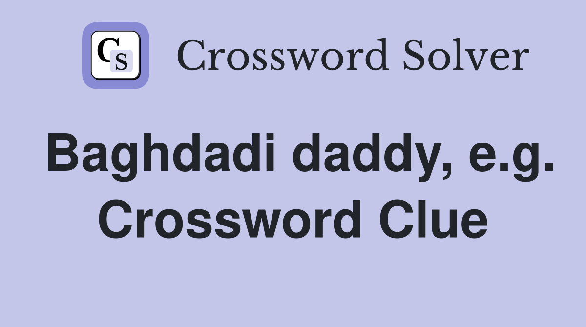 Baghdadi daddy, e.g. Crossword Clue