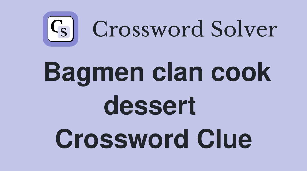 Bagmen clan cook dessert  Crossword Clue