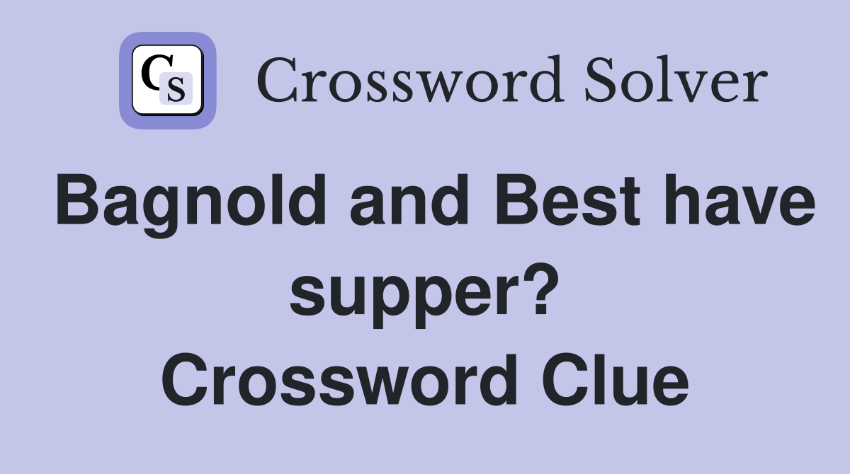Bagnold and Best have supper? Crossword Clue