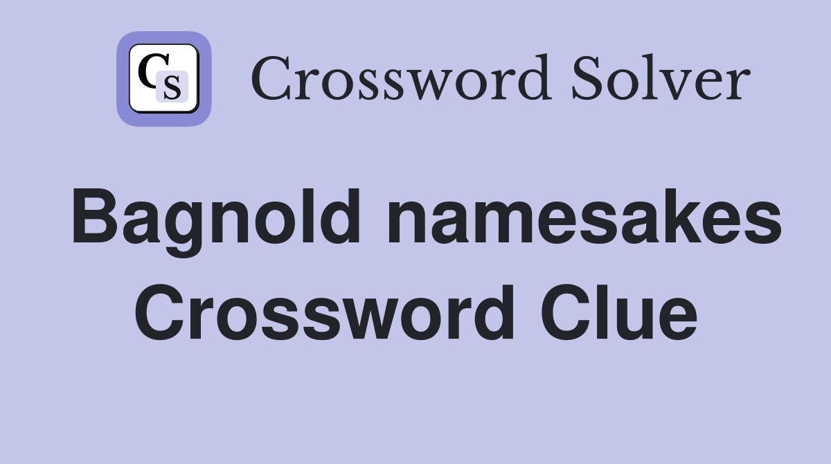 Bagnold namesakes Crossword Clue