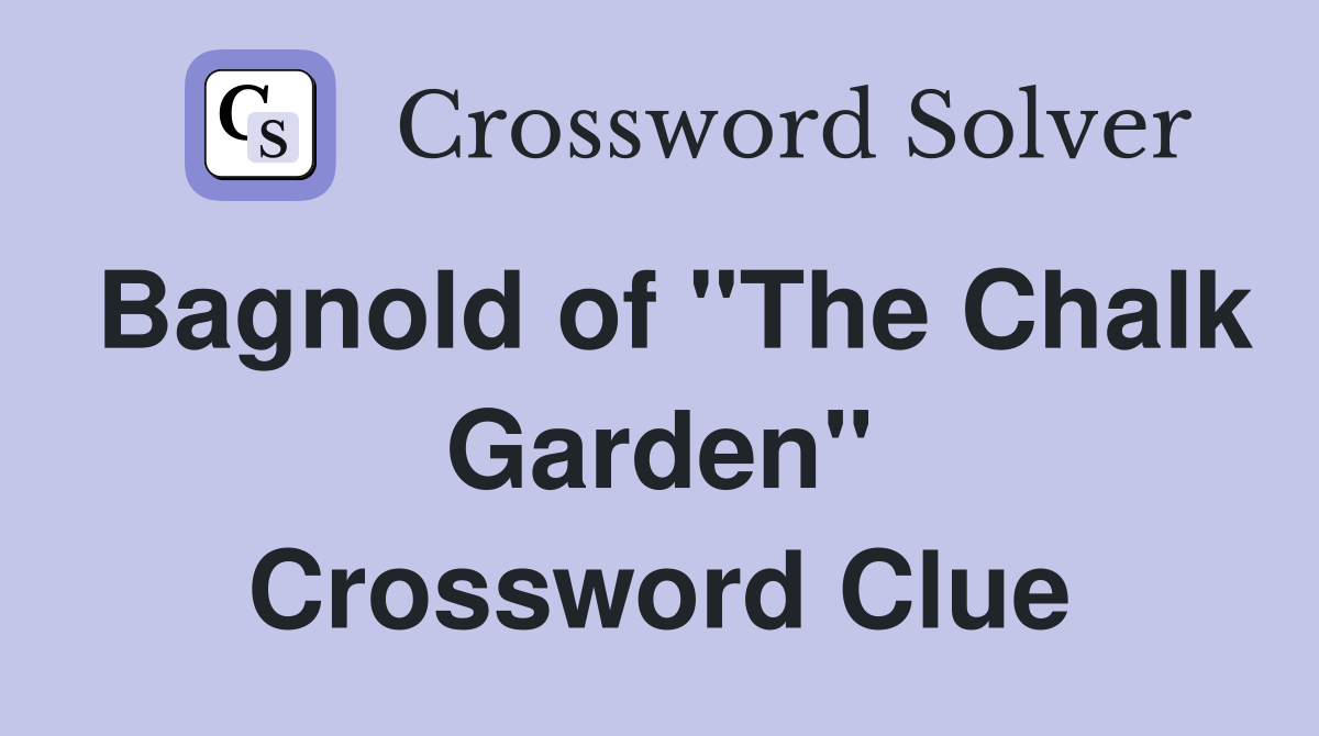 Bagnold of "The Chalk Garden" Crossword Clue