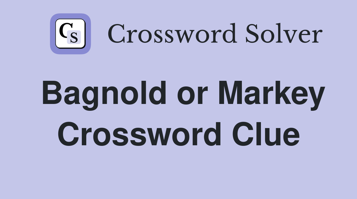 Bagnold or Markey Crossword Clue