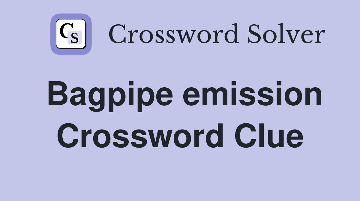 Bagpipe emission Crossword Clue