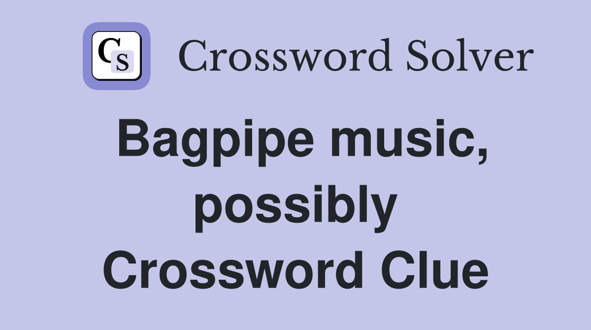 Bagpipe music, possibly Crossword Clue
