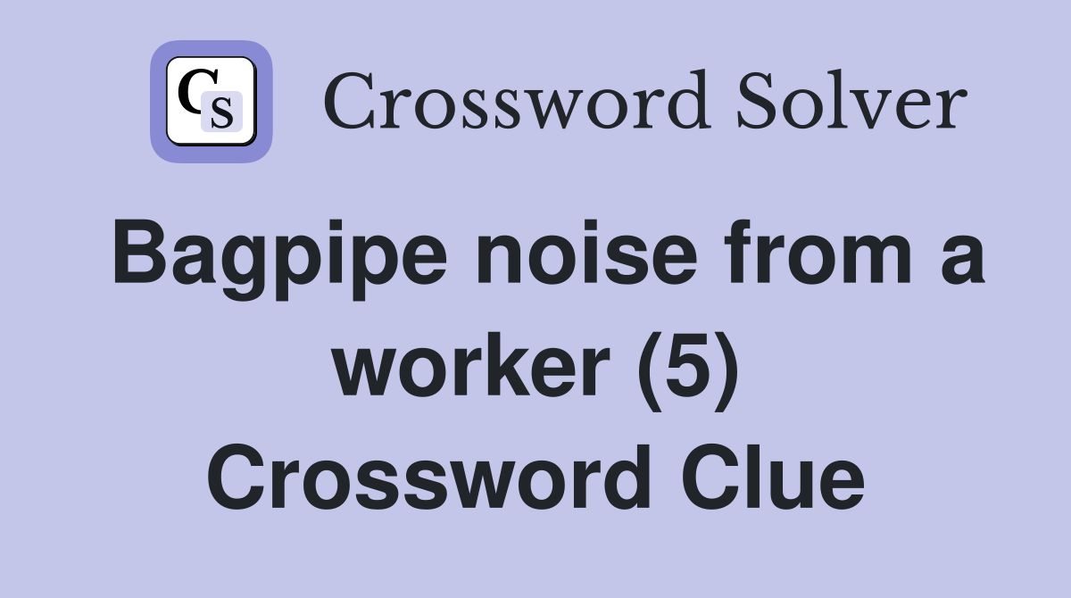 Bagpipe noise from a worker (5) Crossword Clue