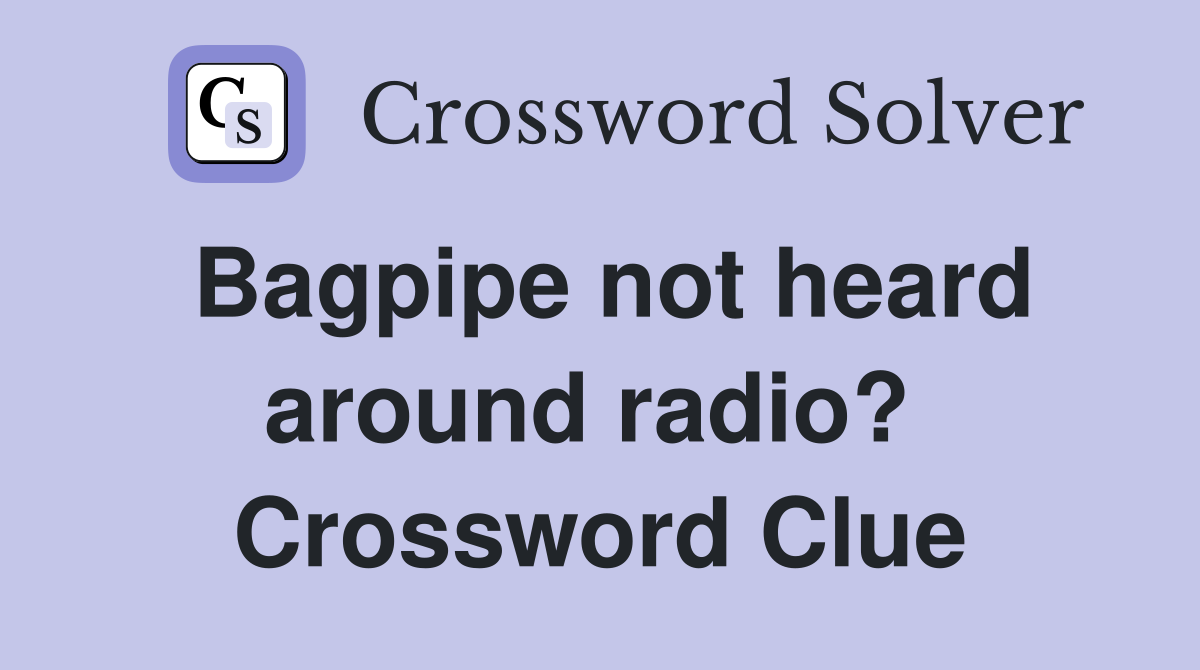 Bagpipe not heard around radio?  Crossword Clue