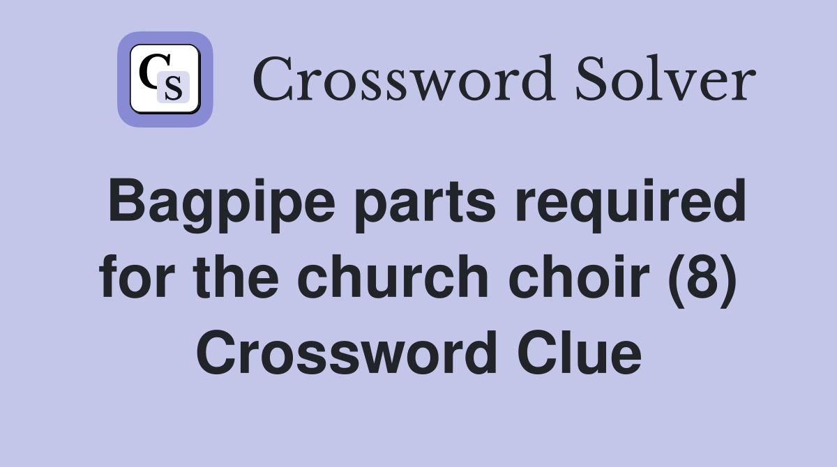 Bagpipe parts required for the church choir (8) Crossword Clue