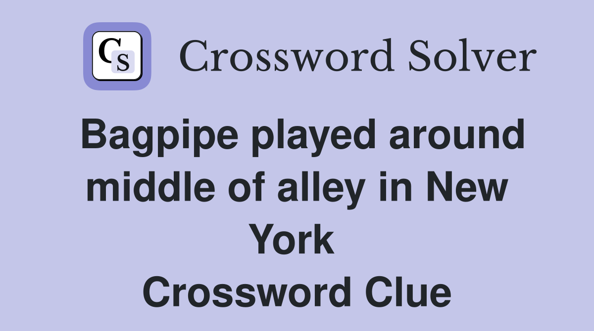 Bagpipe played around middle of alley in New York  Crossword Clue